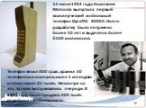 13 июня 1983 года. Компания Motorola выпустила первый коммерческий мобильный телефон DynaTAC 8000X. На его разработку было потрачено более 10 лет и выделено более 0 миллионов. Телефон весил 800 грам, хранил 30 телефонных номеров, имел 1 мелодию и стоил около  тысяч. Несмотря на это, за ним выст