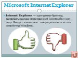 Internet Explorer — программа-браузер, разрабатываемая корпорацией Microsoft с 1995 года. Входит в комплект операционных систем семейства Windows.
