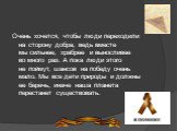 Очень хочется, чтобы люди переходили на сторону добра, ведь вместе мы сильнее, храбрее и выносливее во много раз. А пока люди этого не поймут, шансов на победу очень мало. Мы все дети природы и должны ее беречь, иначе наша планета перестанет существовать.