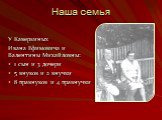 Наша семья. У Каверзиных Ивана Ефимовича и Валентины Михайловны: 1 сын и 3 дочери 5 внуков и 2 внучки 8 правнуков и 4 правнучки