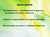 Цели урока: Познакомиться с изображением красоты человека в истории искусства Раскрыть творческий потенциал учащихся Воспитывать интерес и любовь к искусству