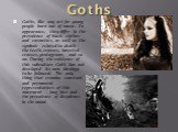 Goths. Goths, like any art for young people born out of music. In appearance, they differ in the prevalence of black clothes and cosmetics, as well as the symbols related to death - the teeth, crosses, inverted crosses, pentagrams, and so on. During the existence of this subculture Goth has not deve