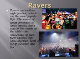 Ravers. Ravers are endless night parties, which are the most popular DJs. The source of youth priorities is dance music, but a way of life starts at the idols - the musicians. In fact, their carefree life solid-together, with a lot of pleasure and fun.