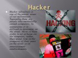 Hacker. Hacker subculture is one of the newest areas of our millennium. Typically, these are people who masterfully owned computers. In appearance it is difficult to determine in the street. Most of them prefer to sit at home on the computer, rather than spend time in the company of their peers on t
