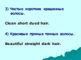 3) Чистые короткие крашенные волосы. Clean short dyed hair. 4) Красивые прямые темные волосы. Beautiful straight dark hair.