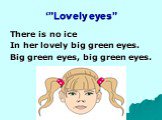 ‘”Lovely eyes”. There is no ice In her lovely big green eyes. Big green eyes, big green eyes.