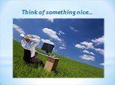 Think of something nice…