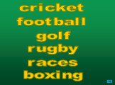 cricket football golf rugby races boxing