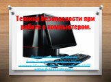 Техника безопасности при работе с компьютером. Над презентацией работали: Баева Татьяна и Часовских Мария, ученицы 10 класса МБОУ «Кочетовская СОШ имени В.А.Закруткина».