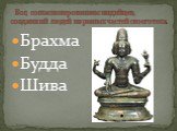 Брахма Будда Шива.   Бог, согласно верованиям индийцев, создавший людей из разных частей своего тела.