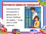 Уступай место женщинам и девушкам. А лучше вообще не садись – ведь ноги у тебя крепкие.