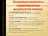 Информационная потребность – сведения и данные, необходимые пользователю в данный момент. Свойство релевантности – совокупность документов, которая соответствует запросу. Полнота поиска – отражает отношение релевантных откликов к количеству всех возможных документов, удовлетворяющих информационную п