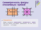 Симметричность фигуры относительно прямой. Определение Фигура называется симметричной относительно прямой, если для каждой точки фигуры симметричная ей точка также принадлежит этой фигуре. А D M K N P b c