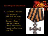 Из истории праздника. 9 декабря 1769 года Екатерина II учредила высшую воинскую награду России – Орден Святого Георгия. Орден стал знаком личной доблести на поле боя.