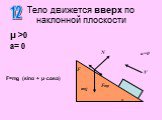 μ >0 a= 0 12 F=mg (sinα + μ·cosα) a=0
