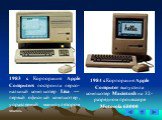 1983 г. Корпорация Apple Computers построила персо-нальный компьютер Lisa — первый офисный компьютер, управляемый манипулятором мышь. 1984 г. Корпорация Apple Computer выпустила компьютер Macintosh на 32-разрядном процессоре Motorola 68000