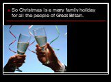 So Christmas is a merry family holiday for all the people of Great Britain.