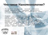 Что такое Нанотехнологии? Это несколько конкурирующих технологий производства изделий радиоэлектроники с размерами функциональных элементов порядка нанометров (10 в минус девятой степени, т.е. в доли миллиметра). Внедрение этих технологий в военную радиоэлектронику позволит получить супермалые образ