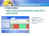KidsControl (http://soft.mail.ru/program_page.php?grp=47967). Предназначение KidsControl – контроль времени, которое ребенок проводит в интернете.