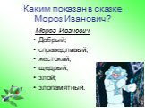 Каким показан в сказке Мороз Иванович? Добрый; справедливый; жестокий; щедрый; злой; злопамятный. Мороз Иванович