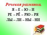 Речевая разминка. Я – Е – Ю – И РЕ – РЁ – РЮ – РЯ ЛЫ – ЛИ – НЫ - НИ