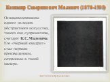 Казимир Северинович Малевич (1878-1935). Основоположником одного из видов абстрактного искусства, такого как супрематизм, считают К.С.Малевича. Его «Черный квадрат» стал первым произведением, созданным в такой манере.