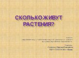 Сколько живут растения? Учебник: «Окружающий мир» 2 часть О.Н.Федотова, Г.В.Трафимова, С.А. Трафимов Программа «Перспективная начальная школа» Учитель: Скороход Надежда Викторовна ГБОУ СОШ № 838 г. Москва