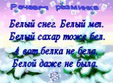 Белый снег. Белый мел. Белый сахар тоже бел. А вот белка не бела, Белой даже не была. Речевая разминка