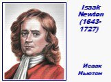 Isaak Newton (1643- 1727) Исаак Ньютон