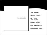 The double album, called The White Album which was released in November 1968.