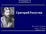 Григорий Распутин. Презентацию выполнила: Ученица 11 Б класса Кайдалова Татьяна