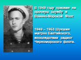 В 1949 году призван на срочную службу в Военно-Морской Флот. 1949 – 1953 Шукшин матрос Балтийского, впоследствии радист Черноморского флота.