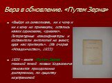 Вера в обновление. «Путем Зерна». «Выйдя из символизма, ни к чему и ни к кому не примкнули, остались навек одинокими, «дикими». Литературные классификаторы и составители антологий не знают, куда нас приткнуть». (Из очерка «Младенчество», 1933) 1920 - книга «Путем Зерна», главной темой поэзии Ходасев