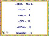 «эдра» - грань «тетра» - 4 «гекса» - 6 «окта» - 8 «икоса» - 20 «додека» - 12