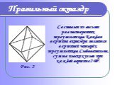 Составлен из восьми равносторонних треугольников. Каждая вершина октаэдра является вершиной четырёх треугольников. Следовательно, сумма плоских углов при каждой вершине 240º. Правильный октаэдр. Рис. 2