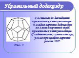 Правильный додекаэдр. Составлен из двенадцати правильных пятиугольников. Каждая вершина додекаэдра является вершиной трёх правильных пятиугольников. Следовательно, сумма плоских углов при каждой вершине равна 324º. Рис. 5