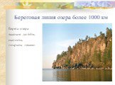 Береговая линия озера более 1000 км. Берега озера высокие до 60м, скалисты, покрыты лесами