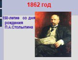 1862 год. 150-летие со дня рождения П.А.Столыпина