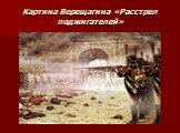 Картина Верещагина «Расстрел поджигателей»