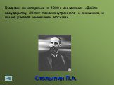 В одном из интервью в 1909 г. он заявил: «Дайте государству 20 лет покоя внутреннего и внешнего, и вы не узнаете нынешней России».