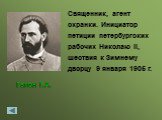 Гапон Г.А. Священник, агент охранки. Инициатор петиции петербургских рабочих Николаю II, шествия к Зимнему дворцу 9 января 1905 г.