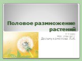 Половое размножение растений. 6-й класс МОУ СОШ №11 Дельмухаметова Л.И.
