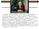 31 декабря 1999 года Б. Н. Ельцин объявил о своей отставке и подписал указ «Об исполнении полномочий Президента Российской Федерации»: «1. В соответствии с частью 2 статьи 92 Конституции Российской Федерации прекращаю с 12 часов 00 минут 31 декабря 1999 года исполнение полномочий Президента Российск