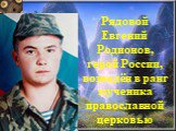 Рядовой Евгений Родионов, герой России, возведён в ранг мученика православной церковью