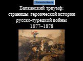 Балканский триумф: страницы героической истории русско-турецкой войны 1877–1878