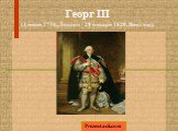 Георг III (4 июня 1738, Лондон - 29 января 1820, Виндзор).