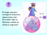 В шаре, радиус которого известен, проведены два больших круга. Какова длина их общего отрезка? 12