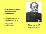Основоположник физиологии поведения Создал учение о безусловных и условных рефлексах. Павлов И. П. 1849-1936 г.г.