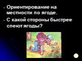 Ориентирование на местности по ягоде. С какой стороны быстрее спеют ягоды?