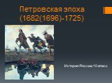 Петровская эпоха (1682(1696)-1725). История России, 10 класс